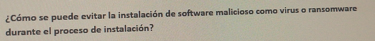 ¿Cómo se puede evitar la instalación de software malicioso como virus o ransomware 
durante el proceso de instalación?