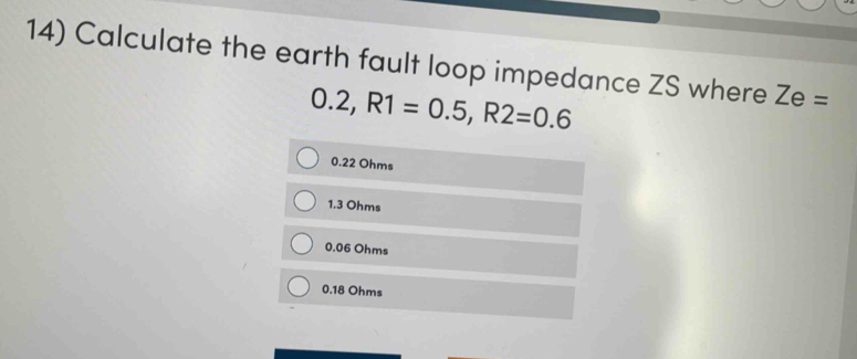 Solved: Calculate the earth fault loop impedance ZS where Ze= 0.2, R1=0 ...