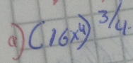 a (16x^4)^3/4