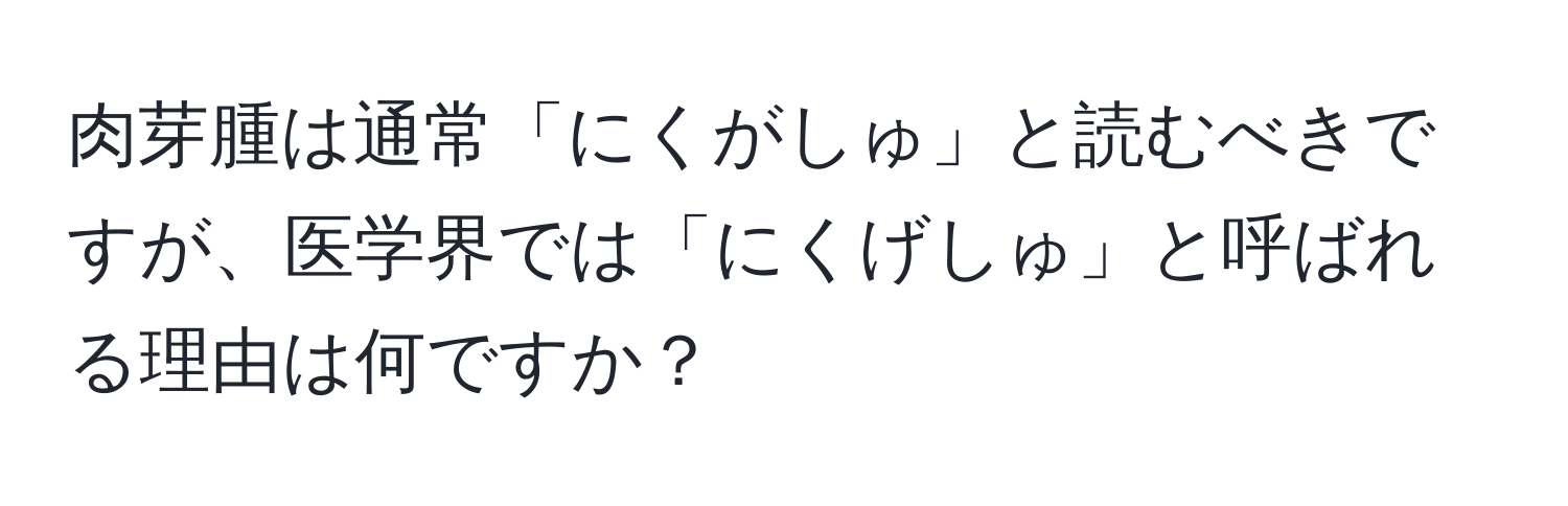 肉芽腫は通常「にくがしゅ」と読むべきですが、医学界では「にくげしゅ」と呼ばれる理由は何ですか？