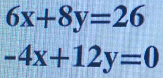 6x+8y=26
-4x+12y=0