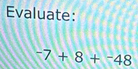 Evaluate:
^-7+8+^-48