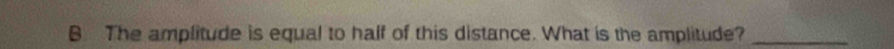 The amplitude is equal to half of this distance. What is the amplitude?_