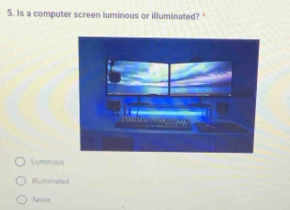 Solved: Is a computer screen luminous or illuminated? 