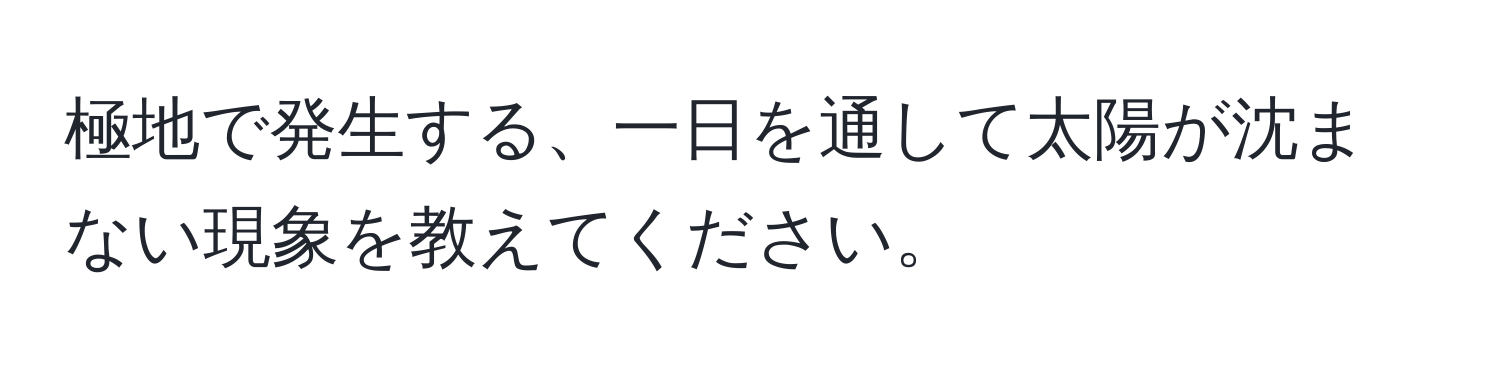 極地で発生する、一日を通して太陽が沈まない現象を教えてください。