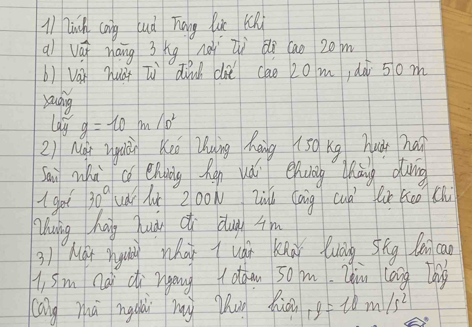 11I lich cang ud Táng lui (hi 
al vái háng 3 hg nài Zì QQ cao 20m
b) Ván huá ì din dàè cao 20m, dài 5om
ruding 
lay g=-10m/s^2
2) Mái hguá Keó uing hèng (50 Kg huà hái 
Sai whà c ehing hen uái ehuāg háng during 
I get 30° uà L Z00w Ziú caig cud li co ch 
hiuing hag juán c dug 4m
3) Mar hyuy whay t ugi knà luág Shg lencan 
i, Sm nai di ngong (dawn 50m. Lòin lang long 
ang zhú ngdài my Zhug fioi 19=10m/s^2