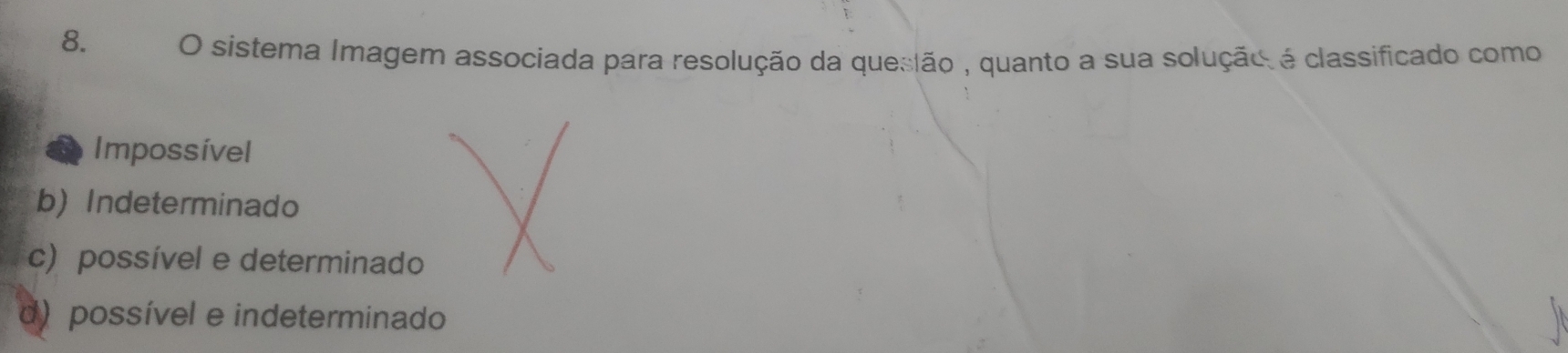 sistema Imagem associada para resolução da quesião , quanto a sua solução, é classificado como
Impossível
b) Indeterminado
c) possível e determinado
d) possível e indeterminado