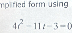 mplified form using
4t^2-11t-3=0