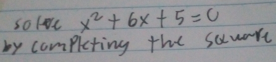 so loe x^2+6x+5=0
by completing the suwarc