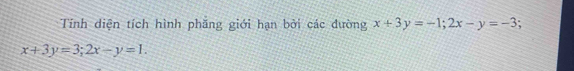 Tính diện tích hình phăng giới hạn bởi các đường x+3y=-1; 2x-y=-3;
x+3y=3; 2x-y=1.