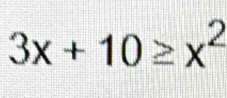 3x+10≥ x^2