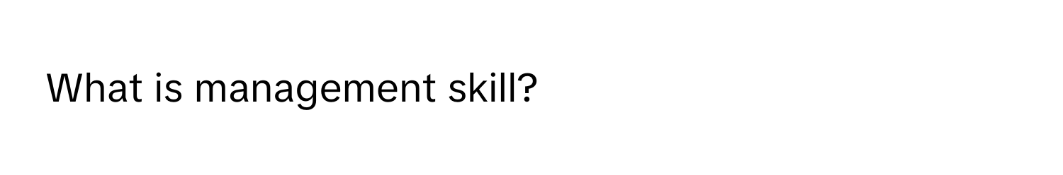 What is management skill?