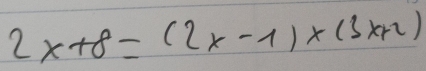 2x+8=(2x-1)* (3x+2)