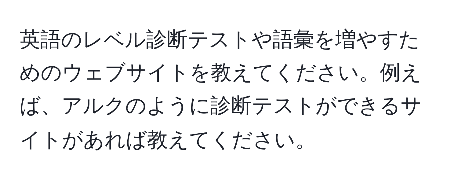 英語のレベル診断テストや語彙を増やすためのウェブサイトを教えてください。例えば、アルクのように診断テストができるサイトがあれば教えてください。