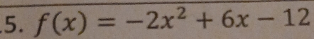 f(x)=-2x^2+6x-12