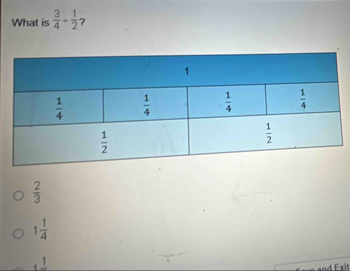 What is  3/4 /  1/2  ?
 2/3 
1 1/4 
1frac 1
and Exit