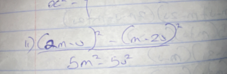 x^--1
frac (2m-v)^2-(m-2v)^25m^2-5s^2