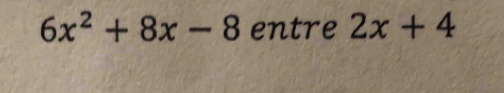 6x^2+8x-8 entre 2x+4