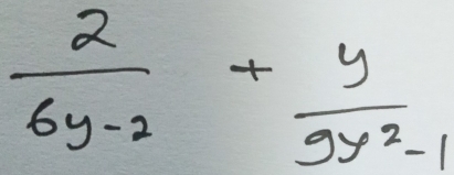  2/6y-2 + y/9y^2-1 