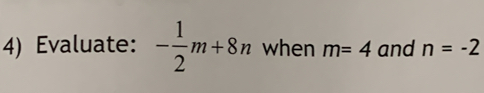 Evaluate: - 1/2 m+8n when m=4 and n=-2