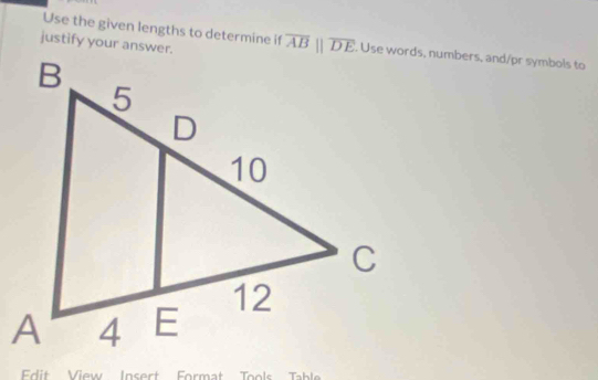 Use the given lengths to determine if
justify your answer.. Use words, numbers, and/pr symbols to
Edit View Insert Format Tools  Tabl