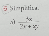 Simplifica. 
a)  3x/2x+xy 