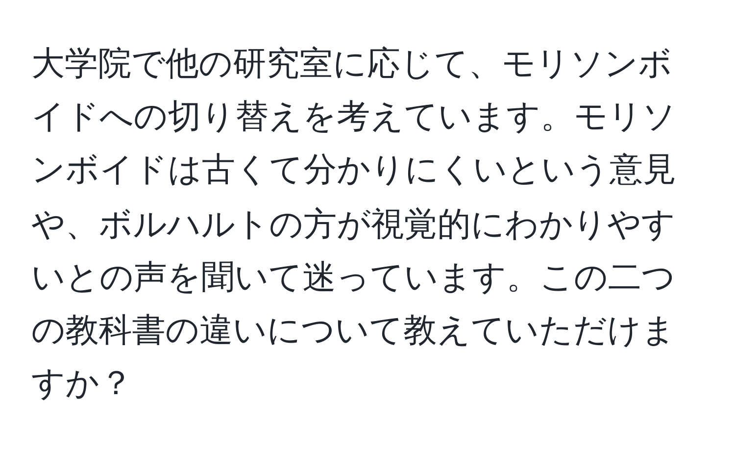 大学院で他の研究室に応じて、モリソンボイドへの切り替えを考えています。モリソンボイドは古くて分かりにくいという意見や、ボルハルトの方が視覚的にわかりやすいとの声を聞いて迷っています。この二つの教科書の違いについて教えていただけますか？