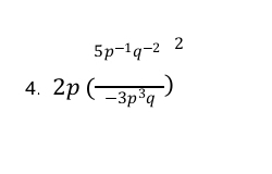 5p^(-1)q^(-2)
4. 2p(frac -3p^3q)