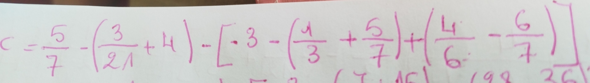 c= 5/7 -( 3/21 +4)-[3-( 1/3 + 5/7 )+( 4/6 - 6/7 )]
2C