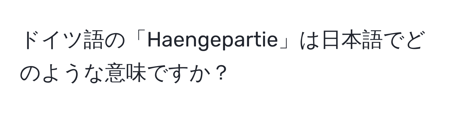 ドイツ語の「Haengepartie」は日本語でどのような意味ですか？