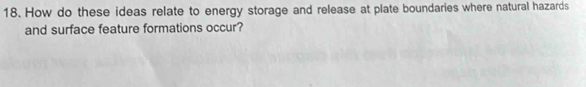 How do these ideas relate to energy storage and release at plate boundaries where natural hazards 
and surface feature formations occur?