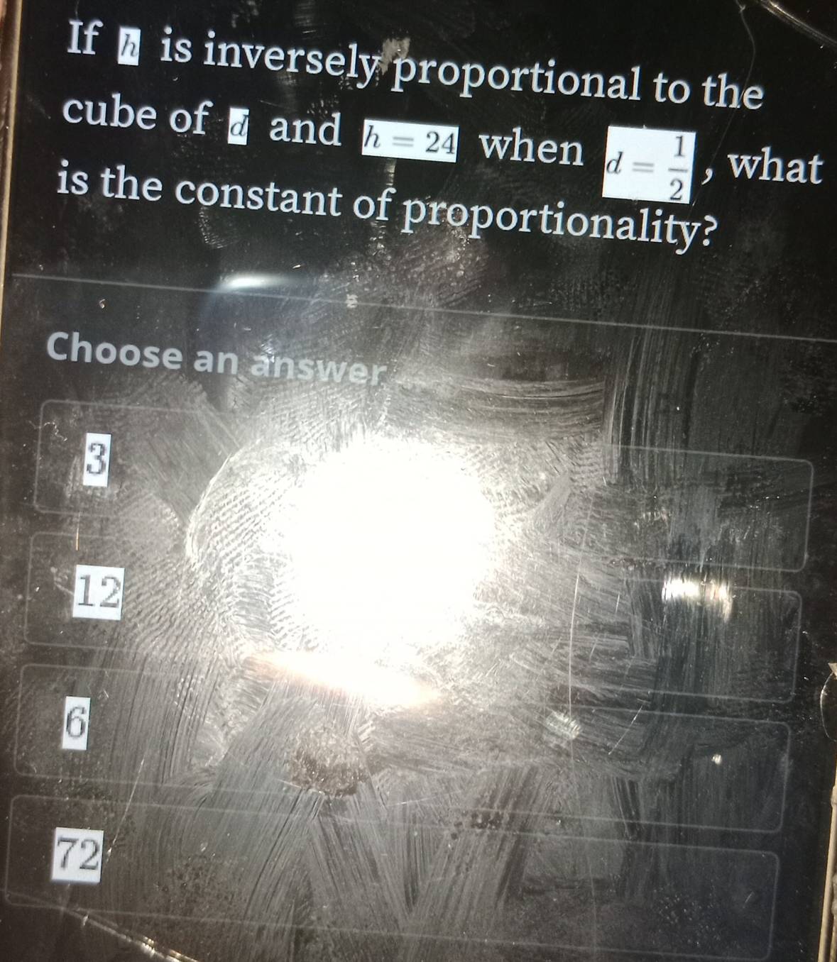 If ₹ is inversely proportional to the
cube of and h=24 when d= 1/2  , what
is the constant of proportionality?
Choose an answer
3
12
6
72