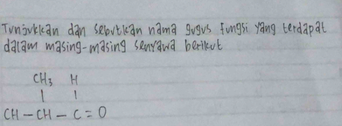 Tunjvkkan dan selovtian nama gugus fungsi yáng terdapat 
dalam masing-masing senyawa berilut
beginarrayr CH_3H 111 CH-CH-C=0endarray