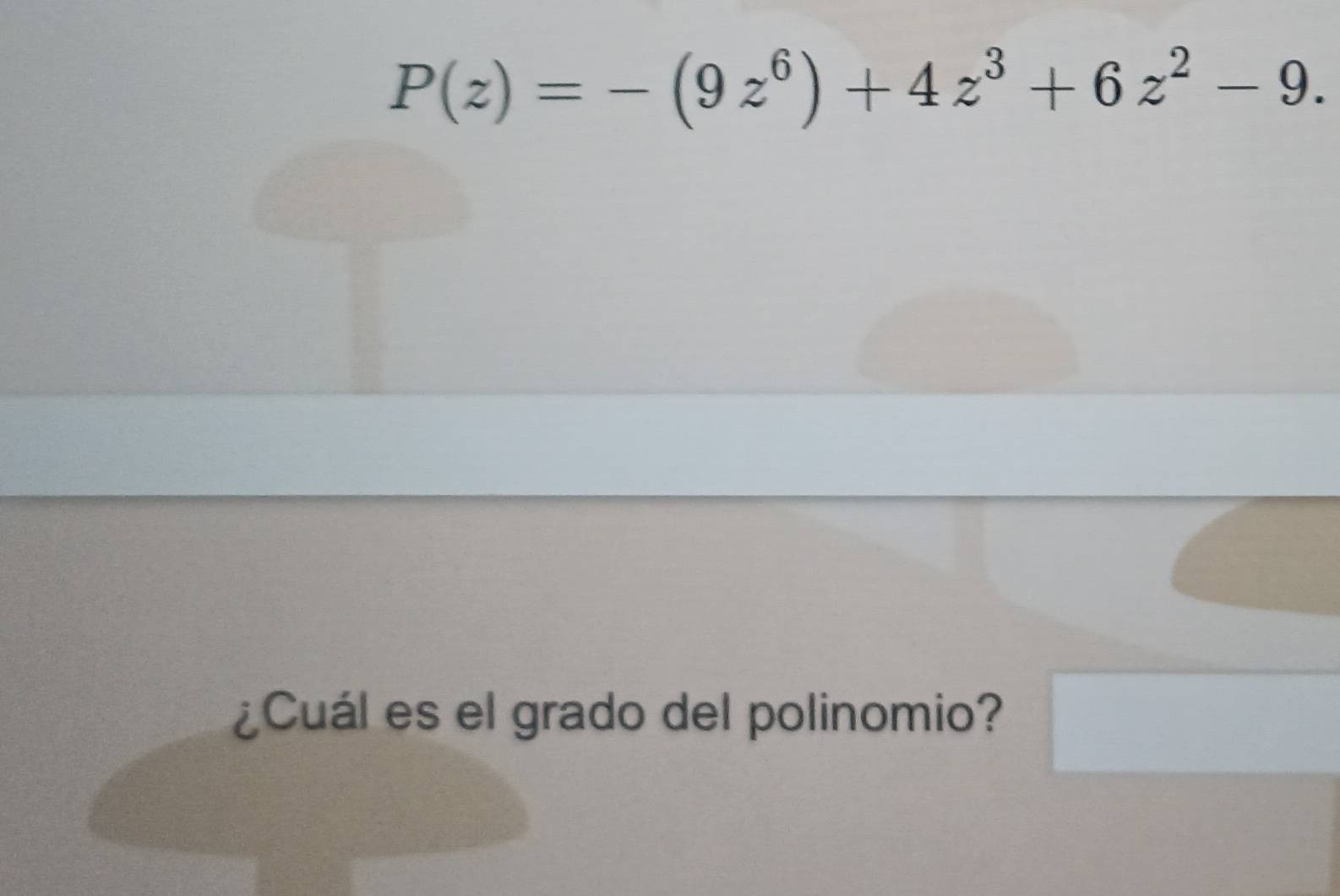 P(z)=-(9z^6)+4z^3+6z^2-9. 
¿Cuál es el grado del polinomio?