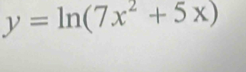 y=ln (7x^2+5x)