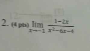 (4pts)limlimits _xto -1 (1-2x)/x^2-6x-4 