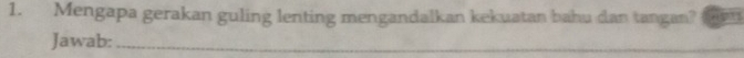 Mengapa gerakan guling lenting mengandalkan kekuatan bahu dan tangan? 
Jawab:_