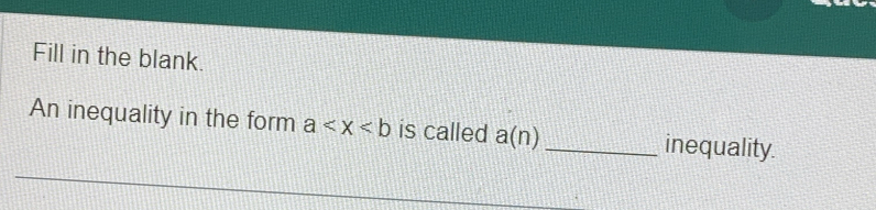 Fill in the blank. 
An inequality in the form a is called a(n) _inequality.