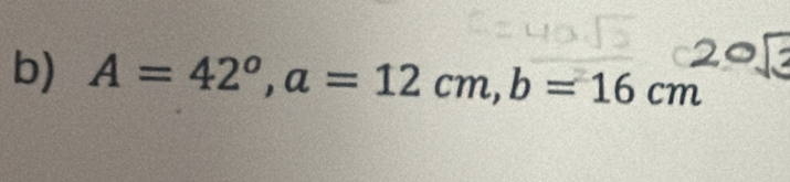 A=42°, a=12cm, b=16cm