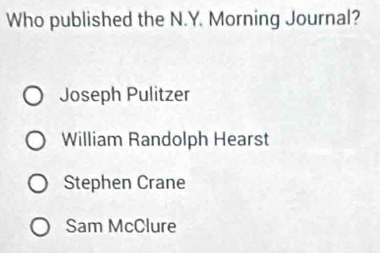 Who published the N.Y. Morning Journal?
Joseph Pulitzer
William Randolph Hearst
Stephen Crane
Sam McClure