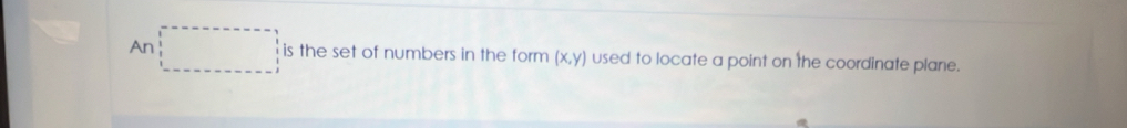 An □ is the set of numbers in the form (x,y) used to locate a point on the coordinate plane.