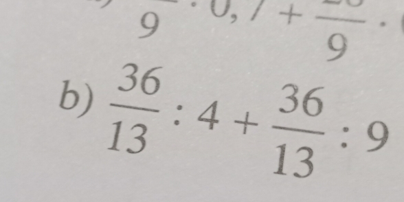 9,0,1+frac 9. 
b)  36/13 :4+ 36/13 :9