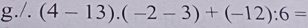 (4-13).(-2-3)+(-12):6=