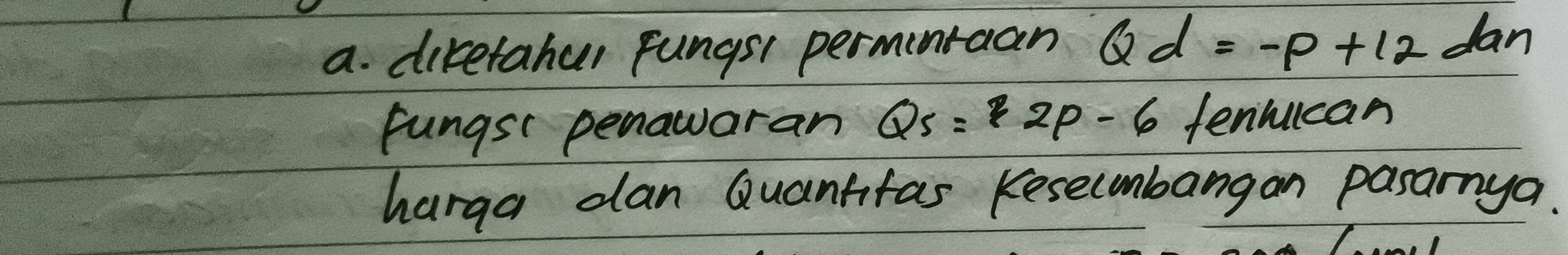 diretahur Fungst permintaan Qd=-p+12 dan 
fungst penawaran Qs=2p-6 tenwican 
harga dan Quantifas Kesecmbangan pasarnya.