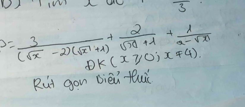 ) 
3
b= 3/(sqrt(x)-2)(sqrt(x)+1) + 2/sqrt(x)+1 + 1/a-sqrt(x) 
DK(x≥slant 0,x!= 4). 
Rut gou Bièi fuiú