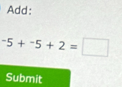 Add:
-5+-5+2=□
Submit