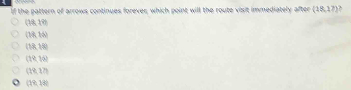 If the pattern of arrows continues forever, which point will the route visit immediately after (18,17)
(18,19)
(18,16)
(18,18)
(18,16)
(10,17)
(19,18)