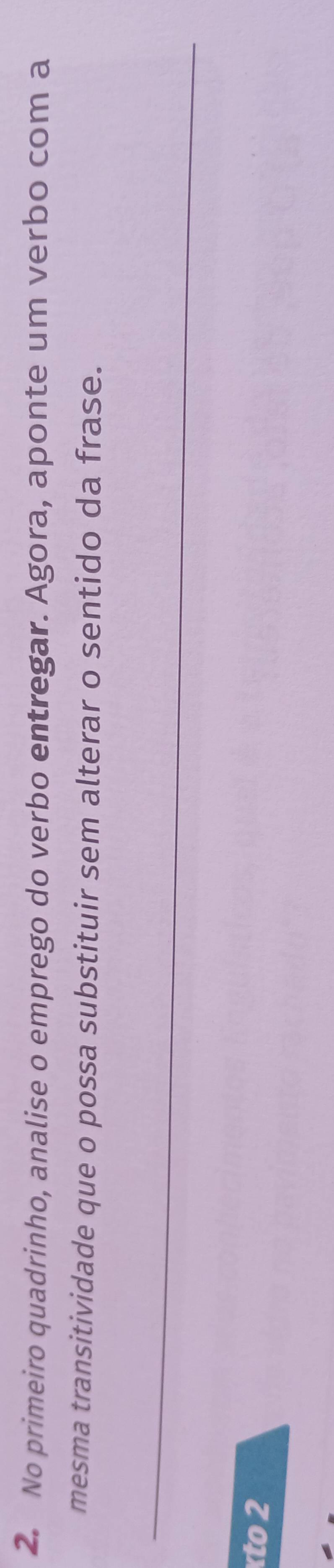 No primeiro quadrinho, analise o emprego do verbo entregar. Agora, aponte um verbo com a 
mesma transitividade que o possa substituir sem alterar o sentido da frase. 
xto 2