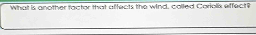 What is another factor that affects the wind, called Coriolis effect?