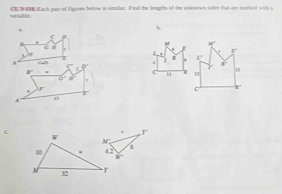 CE-ER  Each pair of figures below is similar. Find the lengths of the unknown sides that are marked with a
o le
a
b
C D
B 6
G H
F
*
d 1125
C' D'
B''
2
G' E'E' 7
4
15
C